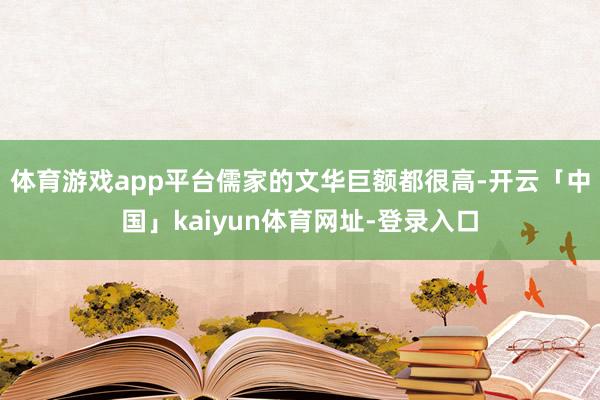 体育游戏app平台儒家的文华巨额都很高-开云「中国」kaiyun体育网址-登录入口