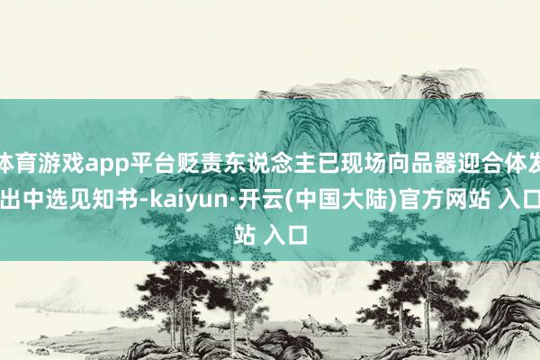体育游戏app平台贬责东说念主已现场向品器迎合体发出中选见知