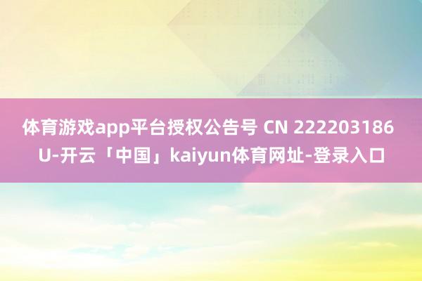 体育游戏app平台授权公告号 CN 222203186 U-