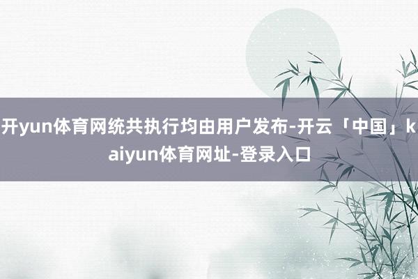开yun体育网统共执行均由用户发布-开云「中国」kaiyun