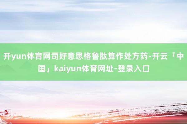 开yun体育网司好意思格鲁肽算作处方药-开云「中国」kaiyun体育网址-登录入口